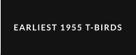 EARLIEST 1955 T-BIRDS
